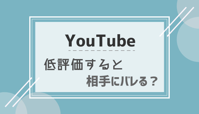 Youtubeで低評価するとバレる 特定方法や通知の有無も確認 シロビジュ